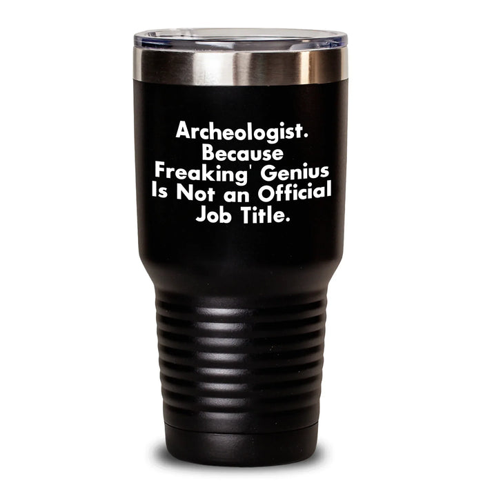 Funny Archeologist Tumbler Gifts from Family, Friends, or Coworkers for Graduation - 'Archeologist. Because Freaking' genius Is Not An Official Job Title.' - Main