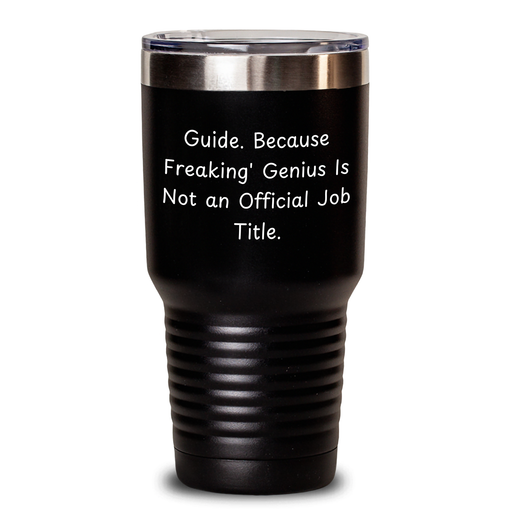 Guide Gifts from Friends, Family, or Coworkers - 'Guide. Because Freaking genius Is Not An Official Job Title.' Tumbler for Graduation, 20oz or 30oz, Stainless Steel Powder Coating - Main