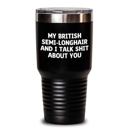 Funny British Semi-Longhair Cat Gifts for Men from Coworkers - Tumbler with Quote 'My British Semi-longhair And I Talk Shit About You' for Graduation - Main