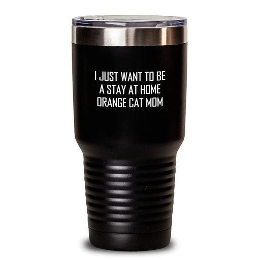 Funny Orange Cat Mom Gifts from Friends for Birthday Tumbler - I Just Want To Be A Stay At Home Orange Cat Mom, 20oz or 30oz Vacuum Insulated Stainless Steel Tumbler with Lid - Main