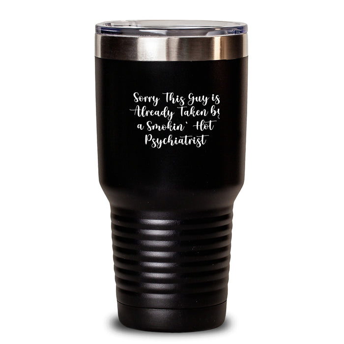 Funny Psychiatrist Gifts from Men to Friends - Sorry This Guy Is Already Taken By A Smokin' Hot Psychiatrist Tumbler, Graduation Unique Gifts - Main