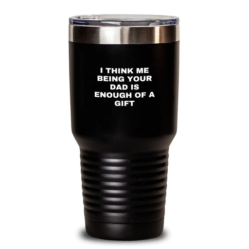 Funny Dad Gifts from Family - Unique Christmas Unique Gifts for Dad - 'I Think Me Being Your Dad Is Enough Of A Gift' Tumbler - Main