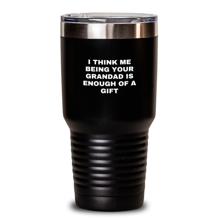 Funny Grandad Gifts from Men, Unique Valentine's Gifts for Grandad, Grandad Tumbler with I Think Me Being Your Grandad Is Enough Of A Gift Quote, 20oz or 30oz Capacity - Main