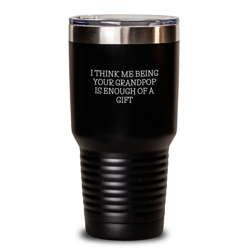 Funny Grandpop Gifts from Family for Grandpop on Christmas Unique Tumblers with I Think Me Being Your Grandpop Is Enough Of A Gift Quote - Main