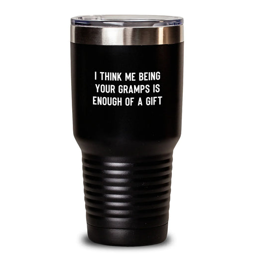 Funny Gramps Gifts for Men, Christmas Unique Tumblers with I Think Me Being Your Gramps Is Enough Of A Gift, Gifts from Family - Main