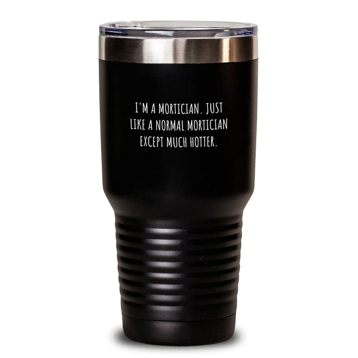 Mortician Humor Gifts from Friends for Morticians, Funny Birthday Tumbler for Hot and Cold Drinks, I'm A Mortician Except Much Hotter, 20oz or 30oz Capacity - Main