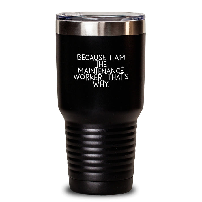 Funny Gift Ideas for Maintenance Worker Friends, Unique Valentine's Unique Gifts from Men, Women, Friends, Coworkers, Family - Tumbler Because I Am The Maintenance Worker. That's Why. - Main
