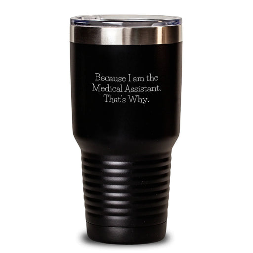 Funny Medical Assistant Tumbler, Gifts from Medical Assistants to Medical Assistants, because I am the Medical Assistant, That's Why, 20oz or 30oz Black Tumbler with Lid for Valentine's Unique Gifts - Main