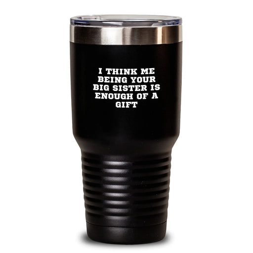 Funny Big Sister Gifts from Family for Christmas Unique Tumblers with I Think Me Being Your Big Sister Is Enough Of A Gift Quote - Main
