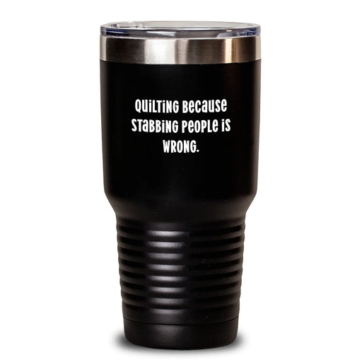 Quilting Gifts for Women - Quilting Because Stabbing People Is Wrong. Funny Tumbler for Birthday Unique Gifts from Friends - Main