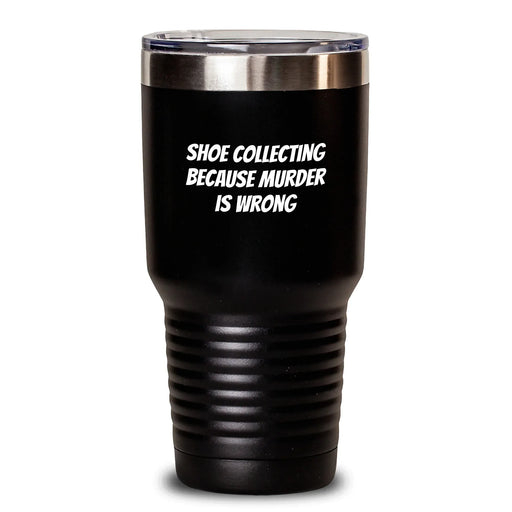 Funny Shoe Collecting Gifts for Shoe Collecting Men from Friends - Birthday Unique Tumblers with 'Shoe Collecting Because Murder Is Wrong' Quote, 20oz/30oz Black Tumblers - Main