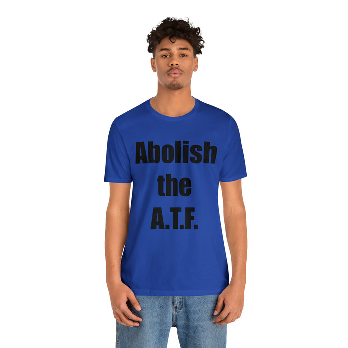 Abolish The A.T.F. Tee Shirt, Gift for Republicans, Liberty Movement Shirt, Libertarian Shirt, Gift for Conservatives