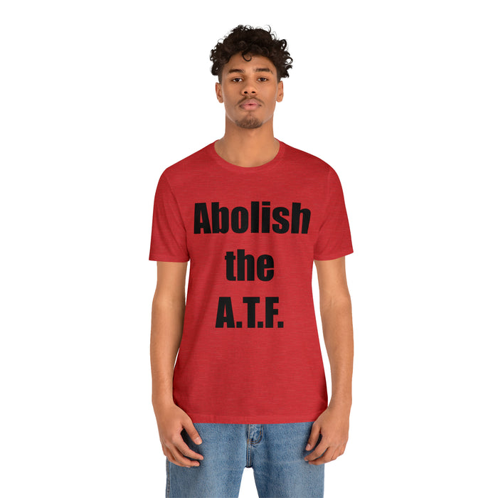 Abolish The A.T.F. Tee Shirt, Gift for Republicans, Liberty Movement Shirt, Libertarian Shirt, Gift for Conservatives