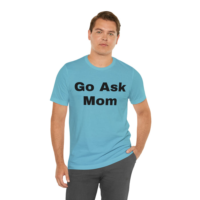 Go Ask Mom T-Shirt, Funny Dad Tee Shirt, Fathers Day, Christmas, Birthday, Epic Father Gift, New Parent Gift, Dad Baby Shower Gift