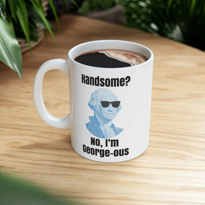Funny George Washington Coffee Mug – “Handsome? No I’m George-ous” – History Teacher Gift, Founding Father Mug, Patriotic 4th of July Coffee Cup