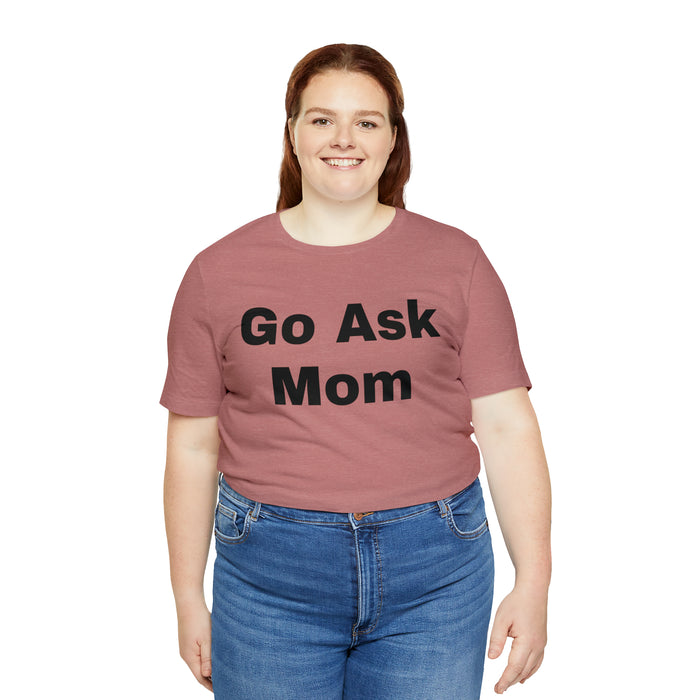 Go Ask Mom T-Shirt, Funny Dad Tee Shirt, Fathers Day, Christmas, Birthday, Epic Father Gift, New Parent Gift, Dad Baby Shower Gift