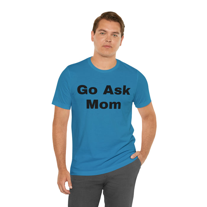 Go Ask Mom T-Shirt, Funny Dad Tee Shirt, Fathers Day, Christmas, Birthday, Epic Father Gift, New Parent Gift, Dad Baby Shower Gift