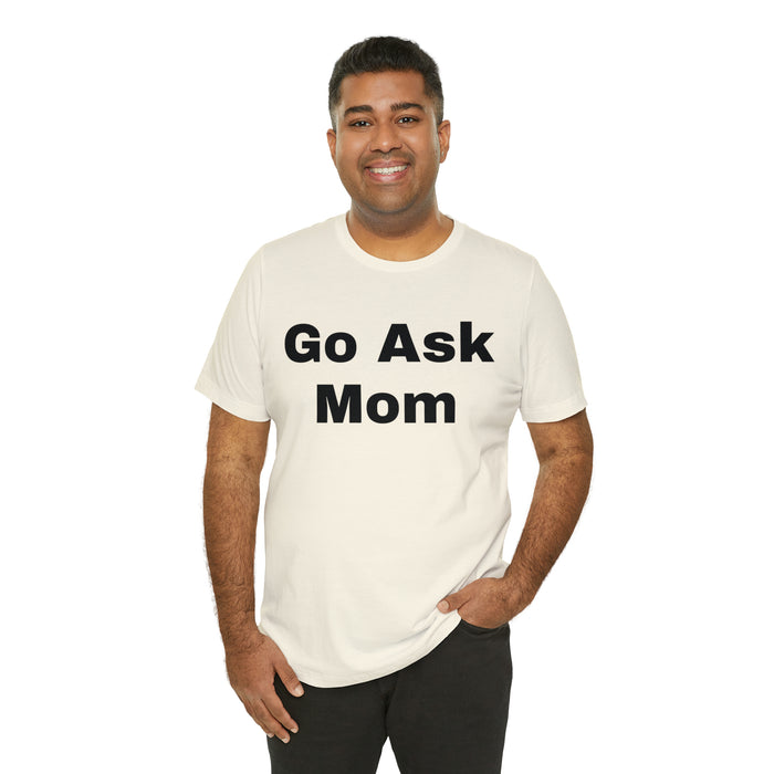 Go Ask Mom T-Shirt, Funny Dad Tee Shirt, Fathers Day, Christmas, Birthday, Epic Father Gift, New Parent Gift, Dad Baby Shower Gift