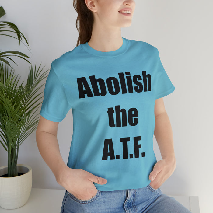 Abolish The A.T.F. Tee Shirt, Gift for Republicans, Liberty Movement Shirt, Libertarian Shirt, Gift for Conservatives