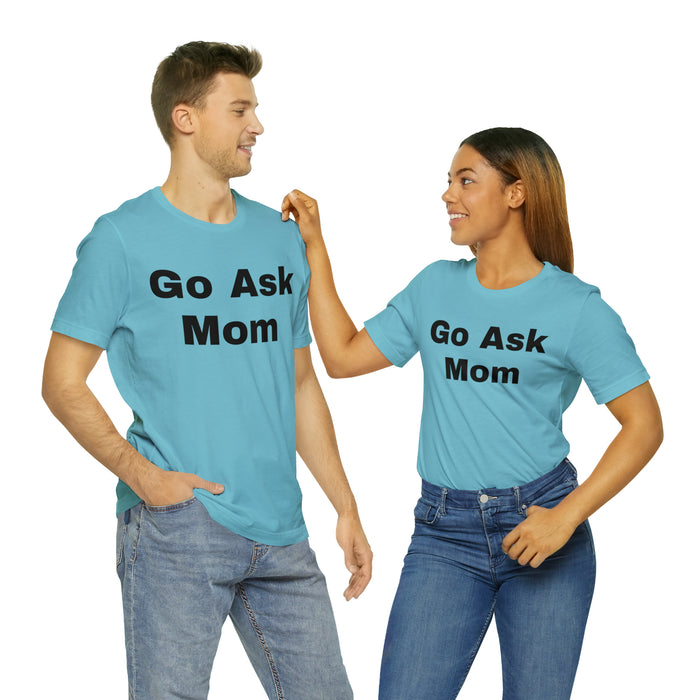 Go Ask Mom T-Shirt, Funny Dad Tee Shirt, Fathers Day, Christmas, Birthday, Epic Father Gift, New Parent Gift, Dad Baby Shower Gift