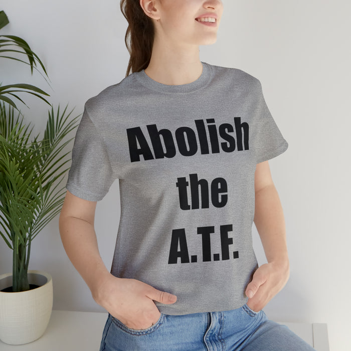 Abolish The A.T.F. Tee Shirt, Gift for Republicans, Liberty Movement Shirt, Libertarian Shirt, Gift for Conservatives