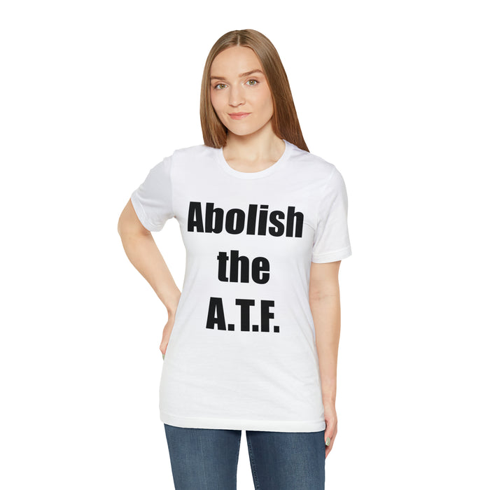 Abolish The A.T.F. Tee Shirt, Gift for Republicans, Liberty Movement Shirt, Libertarian Shirt, Gift for Conservatives