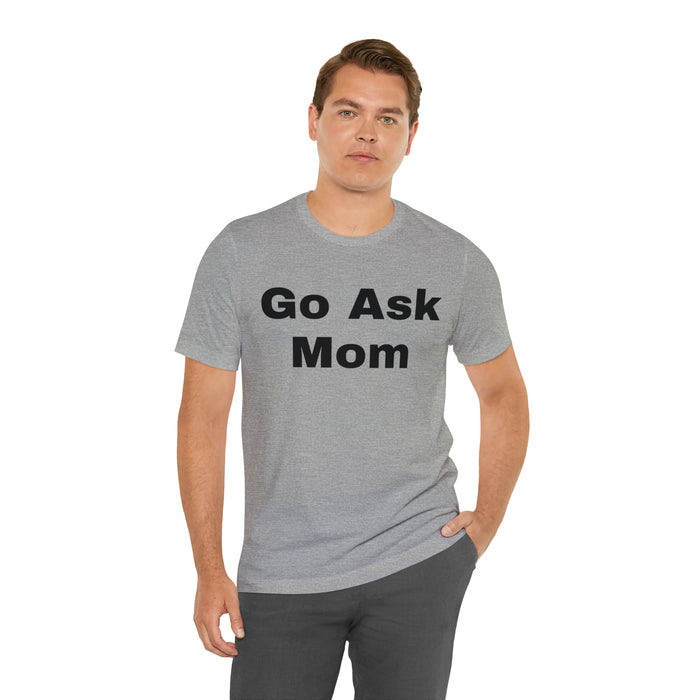 Go Ask Mom T-Shirt, Funny Dad Tee Shirt, Fathers Day, Christmas, Birthday, Epic Father Gift, New Parent Gift, Dad Baby Shower Gift