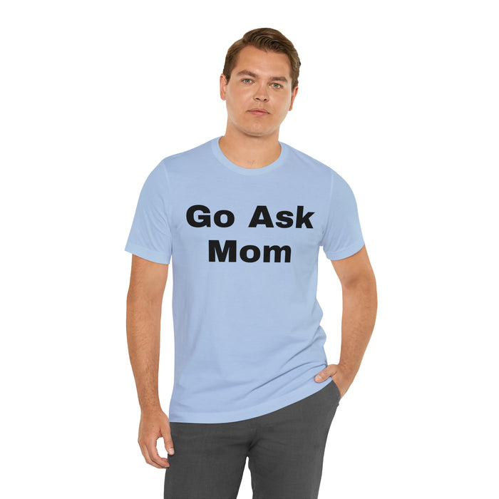 Go Ask Mom T-Shirt, Funny Dad Tee Shirt, Fathers Day, Christmas, Birthday, Epic Father Gift, New Parent Gift, Dad Baby Shower Gift