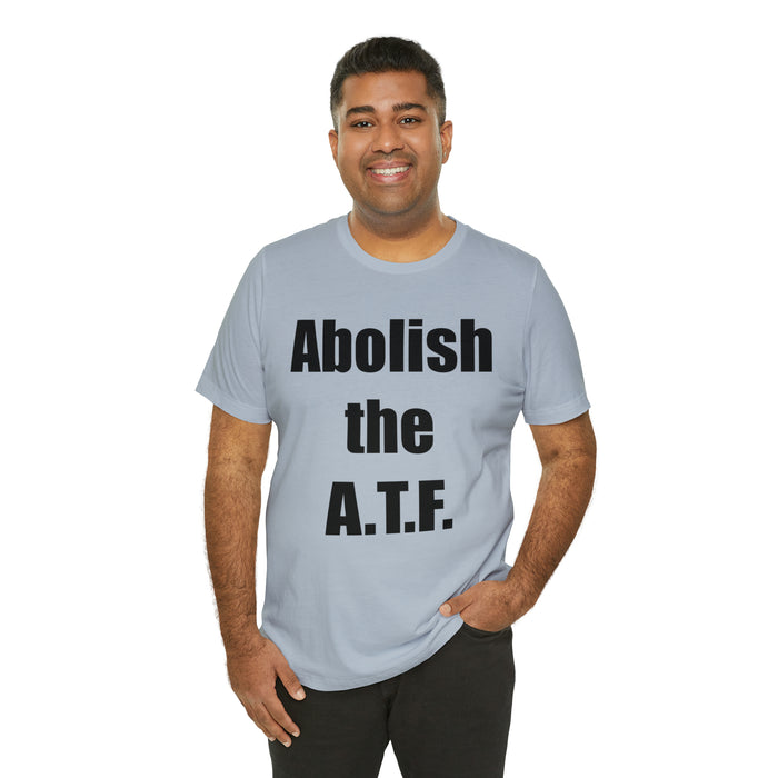 Abolish The A.T.F. Tee Shirt, Gift for Republicans, Liberty Movement Shirt, Libertarian Shirt, Gift for Conservatives