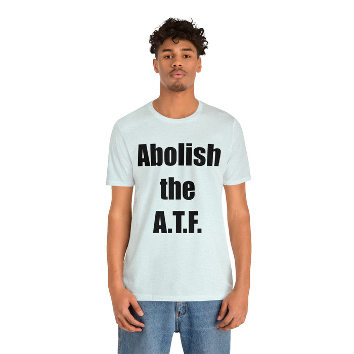 Abolish The A.T.F. Tee Shirt, Gift for Republicans, Liberty Movement Shirt, Libertarian Shirt, Gift for Conservatives