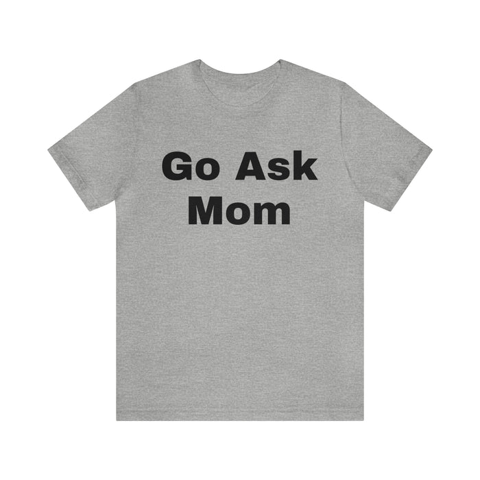 Go Ask Mom T-Shirt, Funny Dad Tee Shirt, Fathers Day, Christmas, Birthday, Epic Father Gift, New Parent Gift, Dad Baby Shower Gift