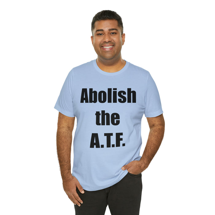 Abolish The A.T.F. Tee Shirt, Gift for Republicans, Liberty Movement Shirt, Libertarian Shirt, Gift for Conservatives