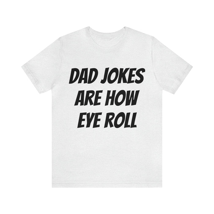 Dad Jokes Tee Shirt, Dad Jokes are How Eye Roll, Funny Gift for Dad, Christmas, Birthday, Fathers Day