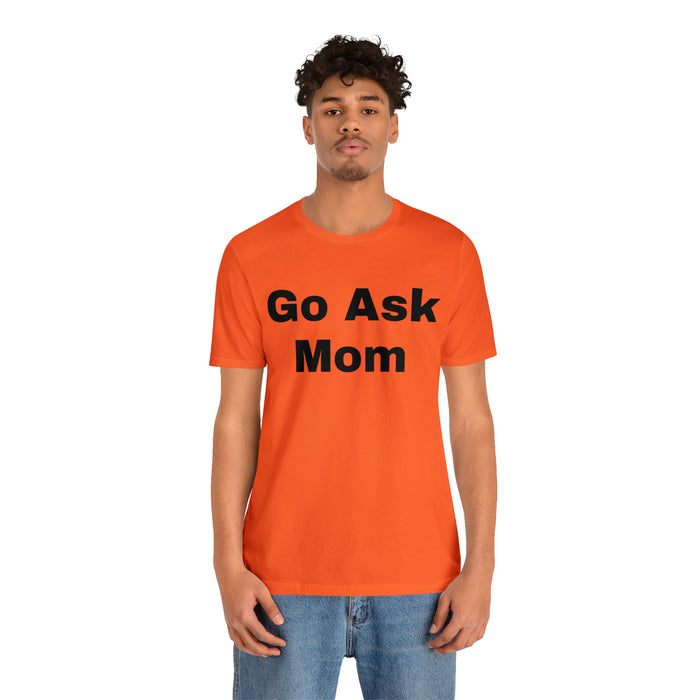 Go Ask Mom T-Shirt, Funny Dad Tee Shirt, Fathers Day, Christmas, Birthday, Epic Father Gift, New Parent Gift, Dad Baby Shower Gift