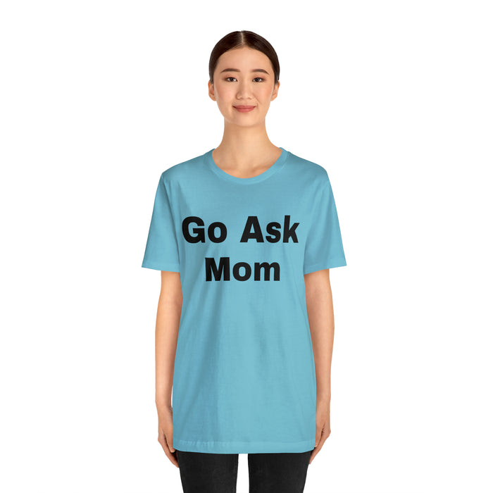 Go Ask Mom T-Shirt, Funny Dad Tee Shirt, Fathers Day, Christmas, Birthday, Epic Father Gift, New Parent Gift, Dad Baby Shower Gift