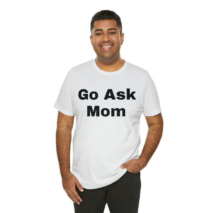 Go Ask Mom T-Shirt, Funny Dad Tee Shirt, Fathers Day, Christmas, Birthday, Epic Father Gift, New Parent Gift, Dad Baby Shower Gift