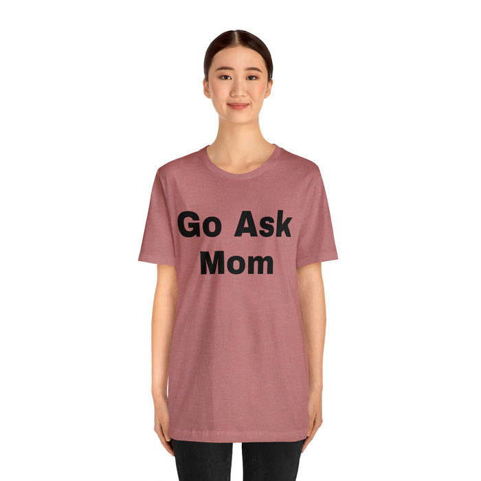 Go Ask Mom T-Shirt, Funny Dad Tee Shirt, Fathers Day, Christmas, Birthday, Epic Father Gift, New Parent Gift, Dad Baby Shower Gift