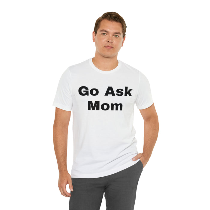 Go Ask Mom T-Shirt, Funny Dad Tee Shirt, Fathers Day, Christmas, Birthday, Epic Father Gift, New Parent Gift, Dad Baby Shower Gift