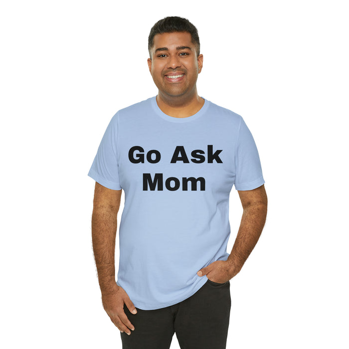 Go Ask Mom T-Shirt, Funny Dad Tee Shirt, Fathers Day, Christmas, Birthday, Epic Father Gift, New Parent Gift, Dad Baby Shower Gift