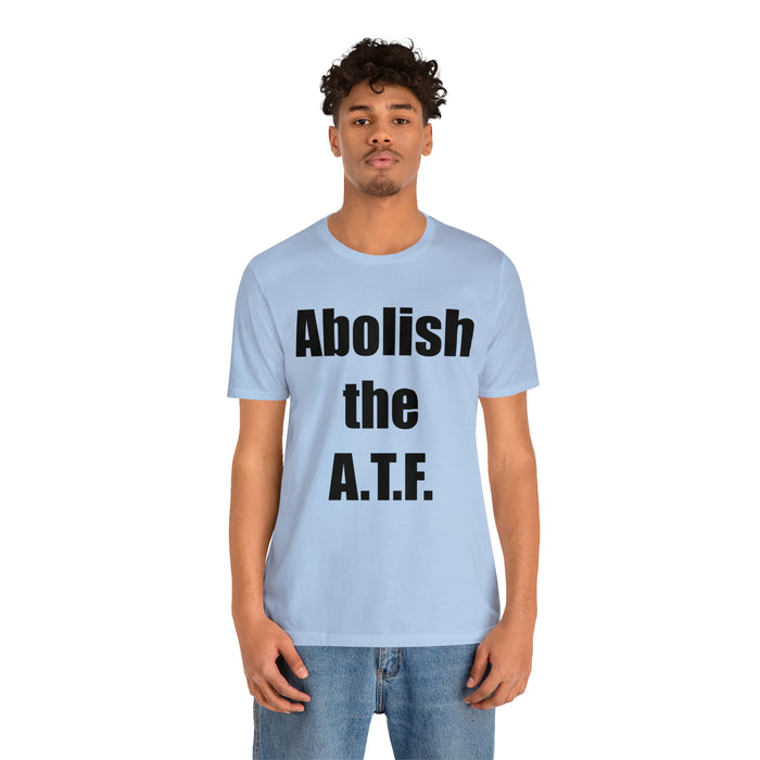 Abolish The A.T.F. Tee Shirt, Gift for Republicans, Liberty Movement Shirt, Libertarian Shirt, Gift for Conservatives