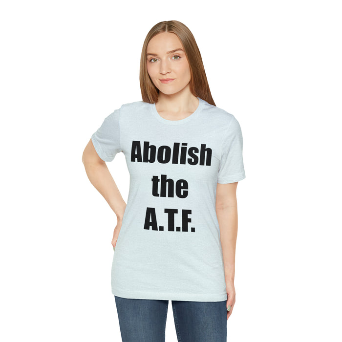 Abolish The A.T.F. Tee Shirt, Gift for Republicans, Liberty Movement Shirt, Libertarian Shirt, Gift for Conservatives