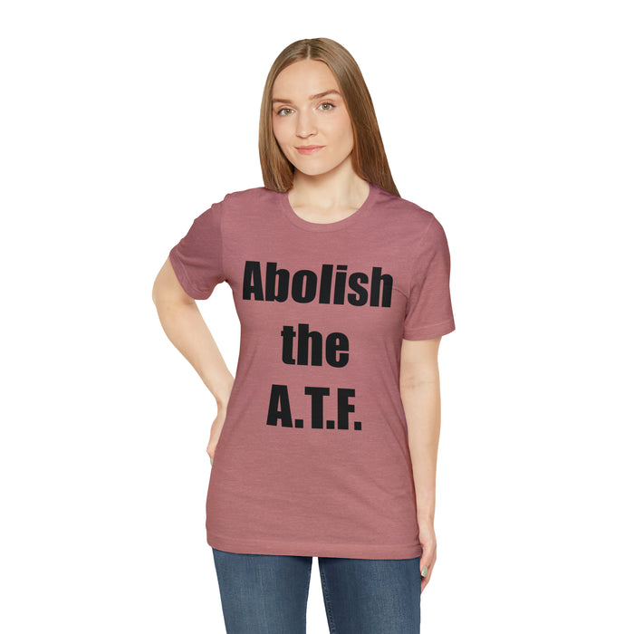 Abolish The A.T.F. Tee Shirt, Gift for Republicans, Liberty Movement Shirt, Libertarian Shirt, Gift for Conservatives