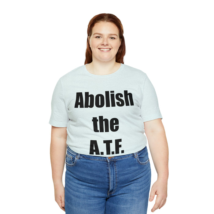 Abolish The A.T.F. Tee Shirt, Gift for Republicans, Liberty Movement Shirt, Libertarian Shirt, Gift for Conservatives