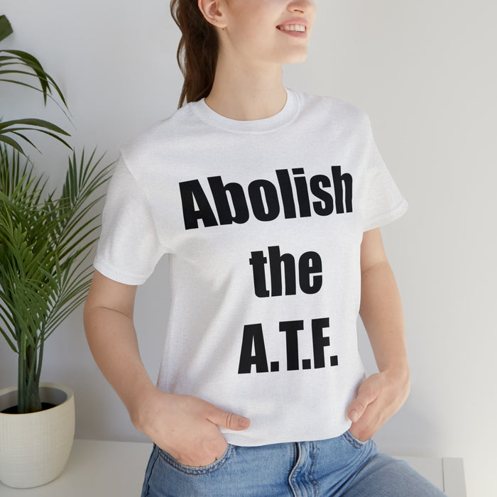 Abolish The A.T.F. Tee Shirt, Gift for Republicans, Liberty Movement Shirt, Libertarian Shirt, Gift for Conservatives