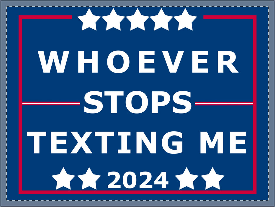 Sarcastic 2024 Election Sign, Whoever Stops Texting Me 2024, Political Humor, Funny Independent Yard Sign, Trump, Kamala Harris, Yard Sign