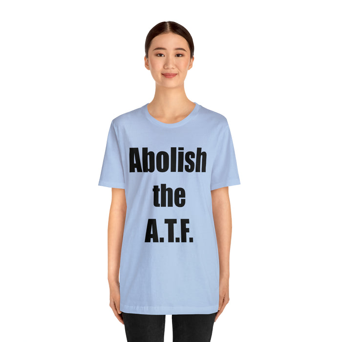 Abolish The A.T.F. Tee Shirt, Gift for Republicans, Liberty Movement Shirt, Libertarian Shirt, Gift for Conservatives