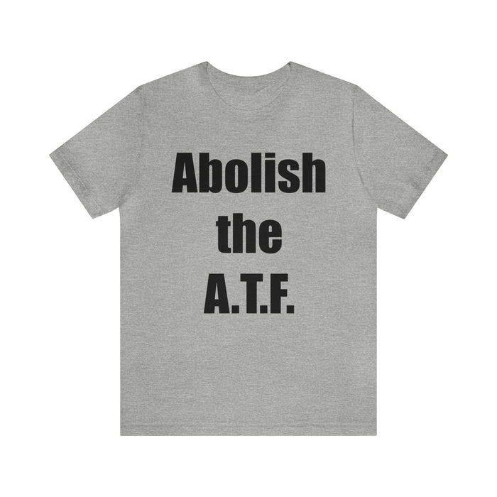 Abolish The A.T.F. Tee Shirt, Gift for Republicans, Liberty Movement Shirt, Libertarian Shirt, Gift for Conservatives