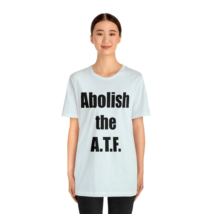 Abolish The A.T.F. Tee Shirt, Gift for Republicans, Liberty Movement Shirt, Libertarian Shirt, Gift for Conservatives