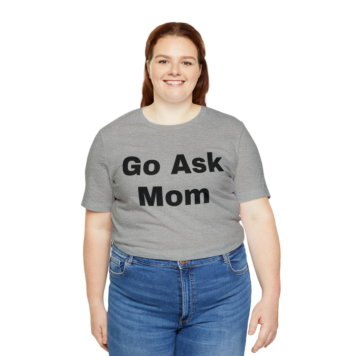 Go Ask Mom T-Shirt, Funny Dad Tee Shirt, Fathers Day, Christmas, Birthday, Epic Father Gift, New Parent Gift, Dad Baby Shower Gift