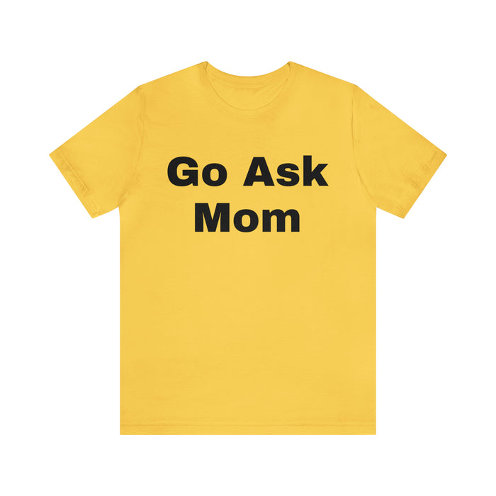 Go Ask Mom T-Shirt, Funny Dad Tee Shirt, Fathers Day, Christmas, Birthday, Epic Father Gift, New Parent Gift, Dad Baby Shower Gift